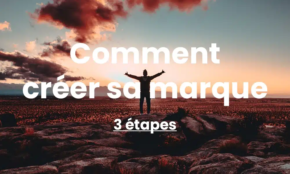Comment créer sa marque : 3 étapes clés.